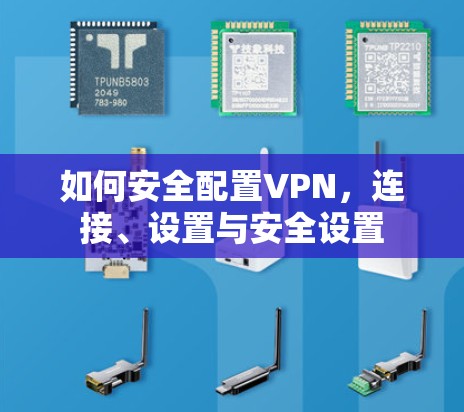 如何安全配置VPN，连接、设置与安全设置