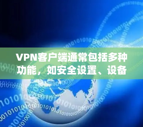 VPN客户端通常包括多种功能，如安全设置、设备管理、流量监控、设备管理等。以下是 Tips 以帮助你快速上手并轻松使用VPN客户端