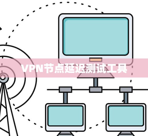 VPN节点延迟测试工具
