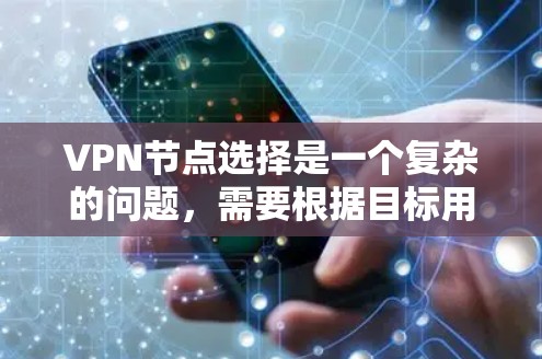 VPN节点选择是一个复杂的问题，需要根据目标用户的需求、平台的限制以及安全考虑来选择合适的节点。以下是一些通用的VPN节点选择方法和平台推荐