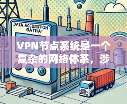 VPN节点系统是一个复杂的网络体系，涉及多个服务器或设备的配置和管理。以下是对VPN节点系统的一些详细说明