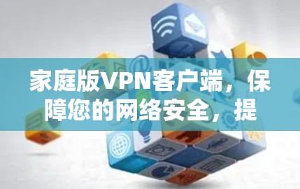 家庭版VPN客户端，保障您的网络安全，提供高效便捷的连接体验