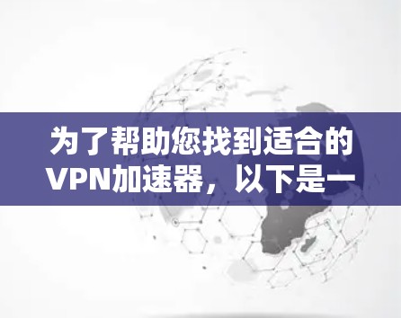 为了帮助您找到适合的VPN加速器，以下是一些步骤性的建议