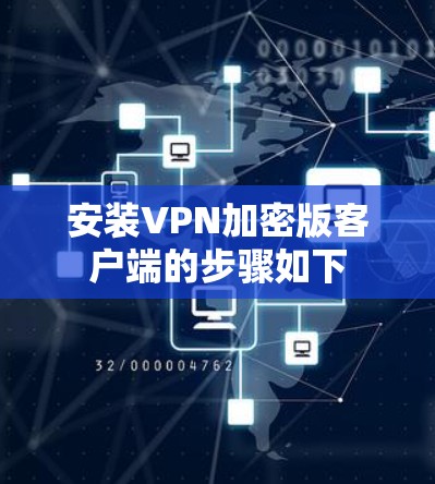 安装VPN加密版客户端的步骤如下