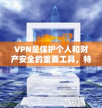 VPN是保护个人和财产安全的重要工具，特别是在用户在线时。以下是推荐的VPN软件和工具，结合了免费和付费资源，适合不同用户的需求