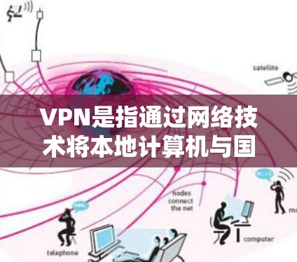 VPN是指通过网络技术将本地计算机与国外计算机之间的通信技术，用于加密数据传输，提供安全的网络服务。如果你需要下载海外应用，以下是一些建议和步骤