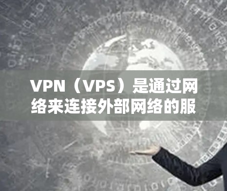 VPN（VPS）是通过网络来连接外部网络的服务，目的是为了访问互联网上的内容，如新闻、视频、音乐等。选择VPN时，需要考虑安全性和便利性，确保连接可靠且安全。以下是一些关于VPN海外社区的建议