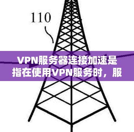 VPN服务器连接加速是指在使用VPN服务时，服务器能够快速响应用户请求，从而提升用户体验。如果服务器连接速度变慢，可能是因为多种原因导致的，以下是一些可能的解决方法