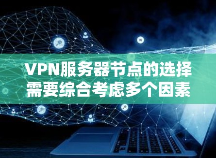 VPN服务器节点的选择需要综合考虑多个因素,包括服务器的性能、安全性和价格等。以下是几个常见的VPN服务器推荐,供你参考 VPN服务器节点的选择需要综合考虑多个因素,包括服务器的性能、安全性和价格等。以下是几个常见的VPN服务器推荐,供你参考
