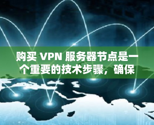 购买 VPN 服务器节点是一个重要的技术步骤，确保在需要离线连接的场景下能够有效访问服务器。以下是对VPN服务器节点购买的详细指南