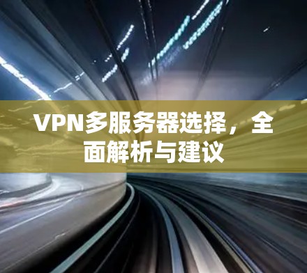 VPN多服务器选择，全面解析与建议