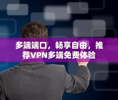 多端端口，畅享自由，推荐VPN多端免费体验