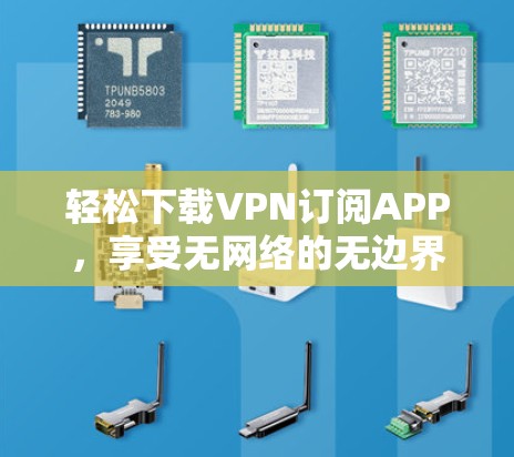 轻松下载VPN订阅APP，享受无网络的无边界！