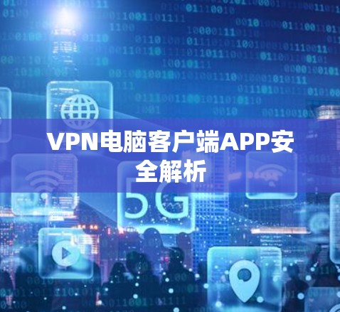 VPN电脑客户端APP安全解析