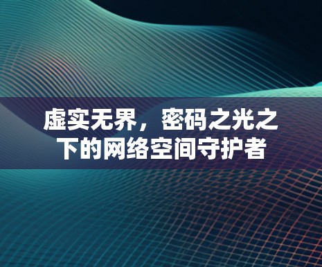 虚实无界，密码之光之下的网络空间守护者