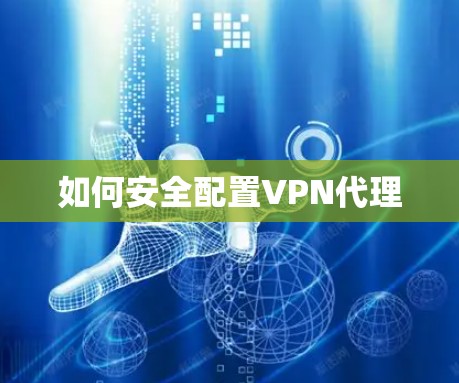如何安全配置VPN代理