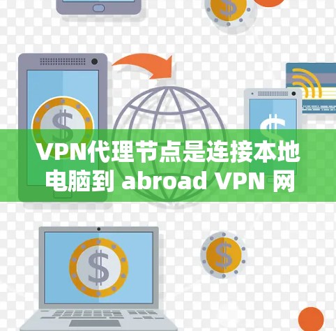 VPN代理节点是连接本地电脑到 abroad VPN 网站的关键节点，其优化是提升连接稳定性和可靠性的重要步骤。以下是对VPN代理节点优化的详细指南
