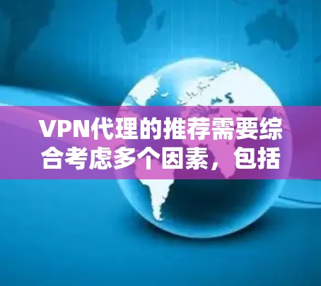 VPN代理的推荐需要综合考虑多个因素，包括代理的性能、安全性、价格、网络兼容性、用户评价等。以下是一些综合考虑后推荐的VPN代理