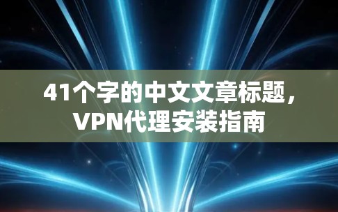 41个字的中文文章标题，VPN代理安装指南