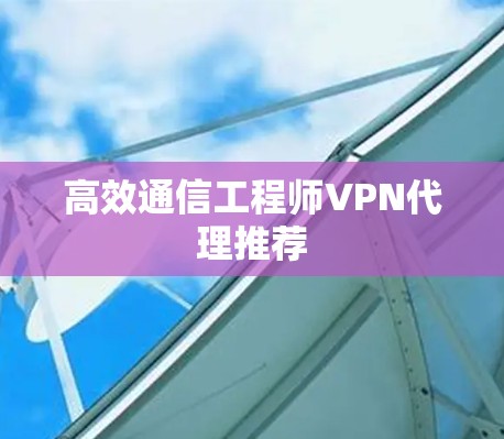 高效通信工程师VPN代理推荐