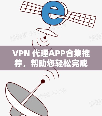 VPN 代理APP合集推荐,帮助您轻松完成VPN连接 VPN 代理APP合集推荐,帮助您轻松完成VPN连接