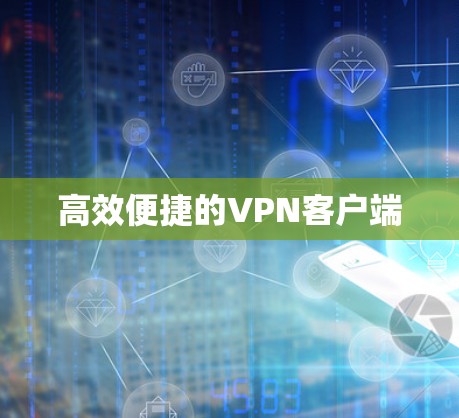高效便捷的VPN客户端