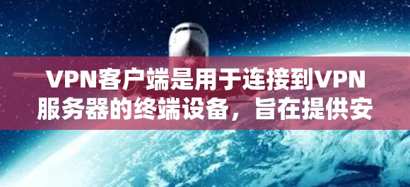 VPN客户端是用于连接到VPN服务器的终端设备，旨在提供安全、便捷的网络传输服务。以下是几个可靠的VPN客户端推荐，涵盖了安全性、隐私和多设备支持的特点