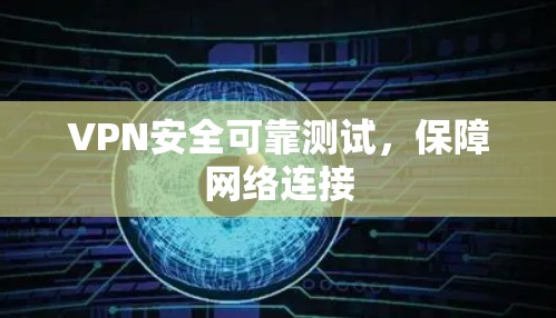 VPN安全可靠测试，保障网络连接