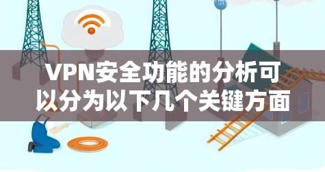 VPN安全功能的分析可以分为以下几个关键方面
