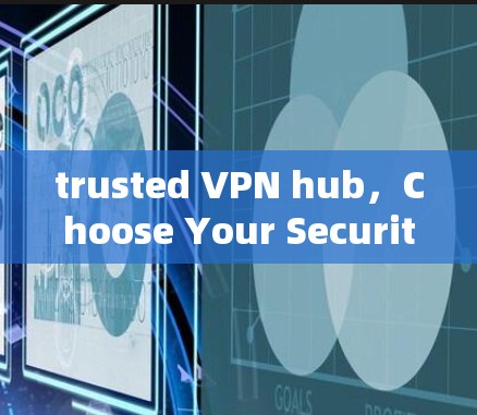 trusted VPN hub，Choose Your Security Partner
