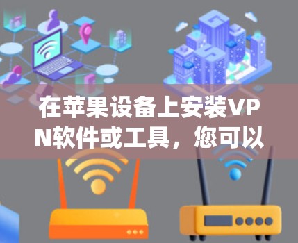 在苹果设备上安装VPN软件或工具，您可以使用Pointsec、SecSafe、OpenVPN等。以下是这些软件的苹果版本及其特点