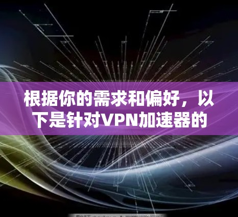 根据你的需求和偏好，以下是针对VPN加速器的推荐