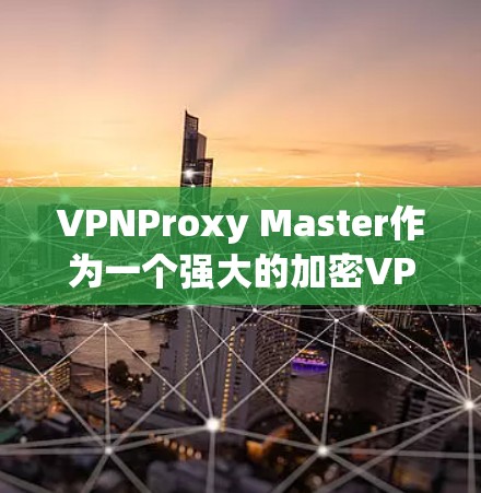 VPNProxy Master作为一个强大的加密VPN软件，提供了全面的功能和便捷的使用体验，但也有其局限性和挑战。以下是对该软件的评测