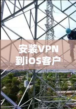安装VPN到iOS客户端版的步骤如下