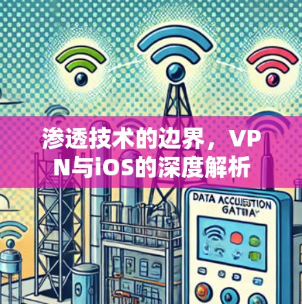 渗透技术的边界，VPN与iOS的深度解析