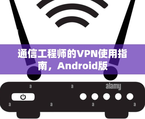 通信工程师的VPN使用指南，Android版