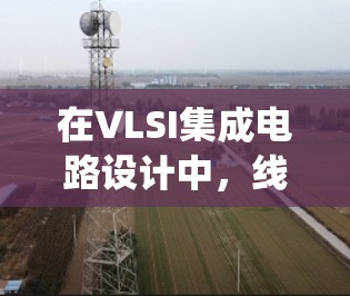 在VLSI集成电路设计中，线路优化是提高集成度、性能和降低成本的关键。以下是对VLSI线路优化的系统总结