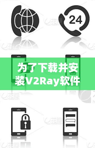 为了下载并安装V2Ray软件，您可以按照以下步骤进行操作