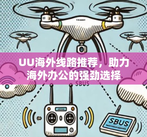 UU海外线路推荐,助力海外办公的强劲选择 UU海外线路推荐,助力海外办公的强劲选择