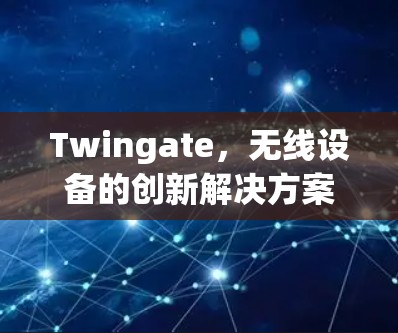 Twingate，无线设备的创新解决方案