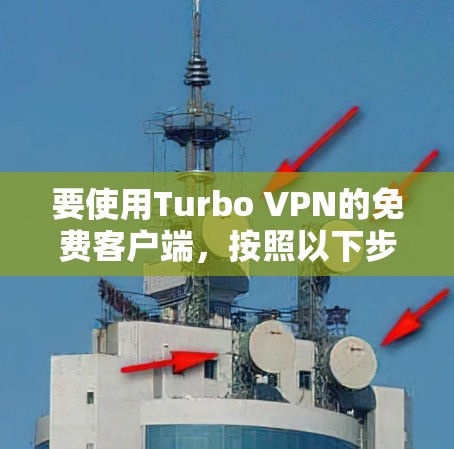 要使用Turbo VPN的免费客户端，按照以下步骤进行