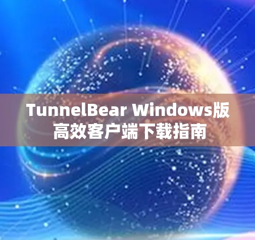 TunnelBear Windows版 高效客户端下载指南