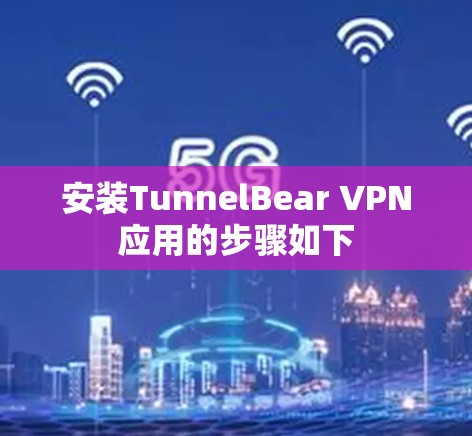 安装TunnelBear VPN应用的步骤如下