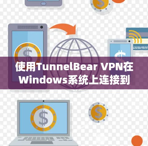 使用TunnelBear VPN在Windows系统上连接到本地IP地址并进行网络使用，步骤如下