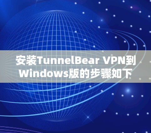安装TunnelBear VPN到Windows版的步骤如下