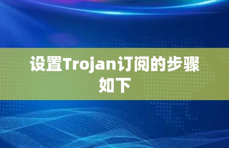 设置Trojan订阅的步骤如下