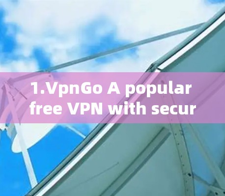 1.VpnGo A popular free VPN with secure connections and multiple server networks.