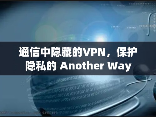 通信中隐藏的VPN，保护隐私的 Another Way