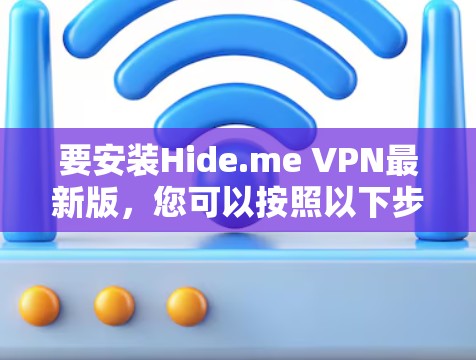 要安装Hide.me VPN最新版，您可以按照以下步骤进行