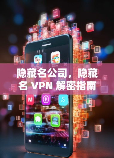隐藏名公司，隐藏名 VPN 解密指南
